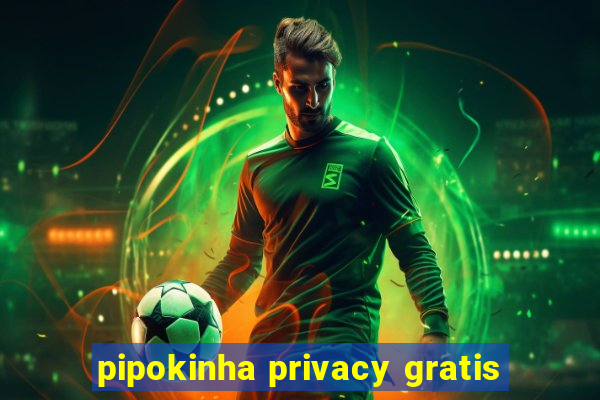 pipokinha privacy gratis